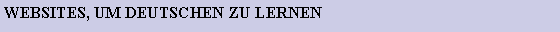 Cuadro de texto: WEBSITES, UM DEUTSCHEN ZU LERNEN 