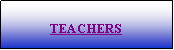 Cuadro de texto: TEACHERS
