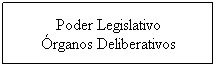 Cuadro de texto: Poder Legislativo
rganos Deliberativos
