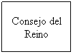 Cuadro de texto: Consejo del 
Reino
