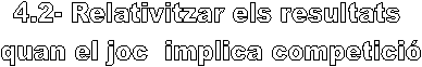 4.2- Relativitzar els resultats 
quan el joc  implica competici