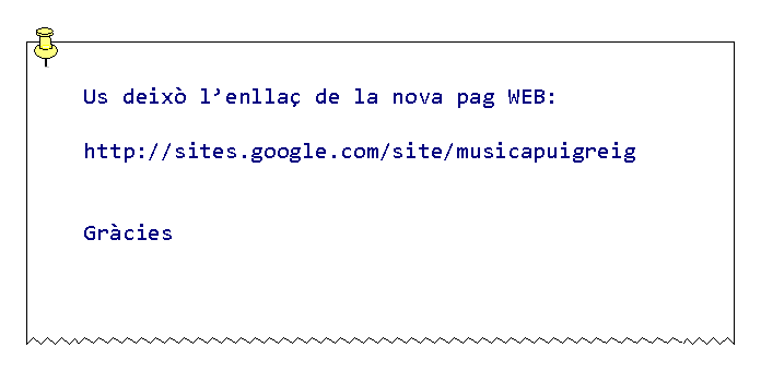 Cuadro de texto: Us deix lenlla de la nova pag WEB:http://sites.google.com/site/musicapuigreigGrcies