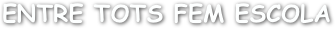ENTRE TOTS FEM ESCOLA