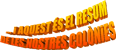 ... i AQUEST ÉS EL RESUM   DE LES NOSTRES COLÒNiES 