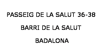Cuadro de texto: PASSEIG DE LA SALUT 36-38
BARRI DE LA SALUT
 BADALONA
