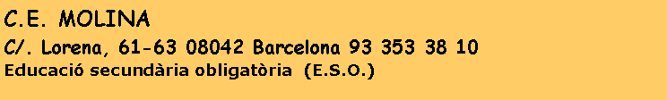 Cuadro de texto: C.E. MOLINA C/. Lorena, 61-63 08042 Barcelona 93 353 38 10Educaci secundria obligatria  (E.S.O.)