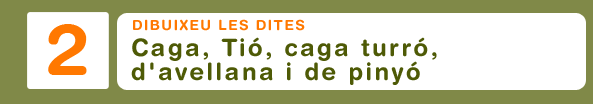 Dibuixeu les dites. Caga, Ti&oacute;, caga turr&oacute;, d'avellana i de piny&oacute;