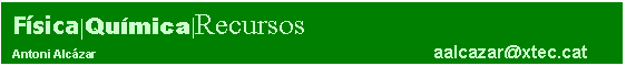 Quadre de text: Fsica|Qumica|Recursos
Antoni Alczar                                                                                                      aalcazar@xtec.cat

