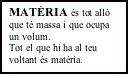 Cuadro de texto: MATRIA s tot all que t massa i que ocupa un volum. Tot el que hi ha al teu voltant s matria.