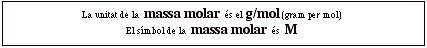 Cuadro de texto: La unitat de la massa molar és el g/mol (gram per mol)?El símbol de la massa molar és M?