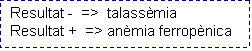Cuadro de texto: Resultat - => talassèmia Resultat + => anèmia ferropènica