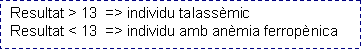 Cuadro de texto: Resultat > 13 => individu talassèmic Resultat < 13 => individu amb anèmia ferropènica