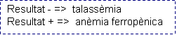 Cuadro de texto: Resultat - =>  talass&egrave;mia  Resultat + =>  an&egrave;mia ferrop&egrave;nica