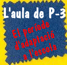 ...:: L'aula de P-3 ::...   El període d'adaptació a l'escola